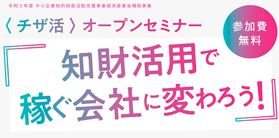 〈チザ活〉オープンセミナー「知財活用で稼ぐ会社に変わろう！」